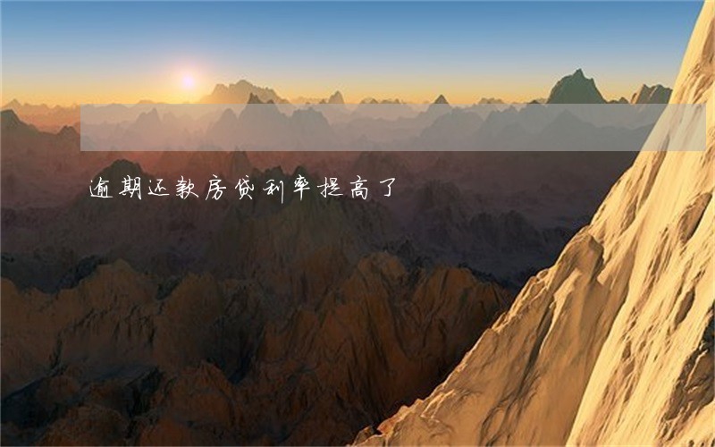 逾期还款房贷利率提高了 逾期还款房贷利率提高了