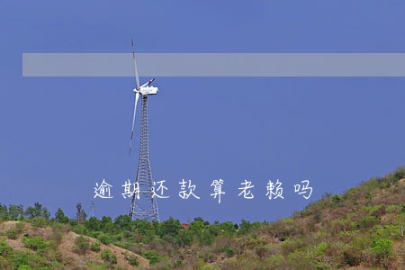 逾期还款算老赖吗 逾期还款算老赖吗