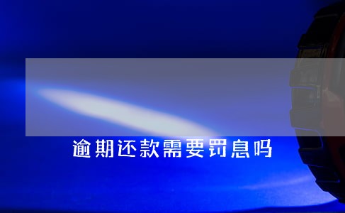 逾期还款需要罚息吗 逾期还款需要罚息吗