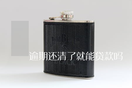 逾期还清了就能贷款吗 逾期还清了就能贷款吗