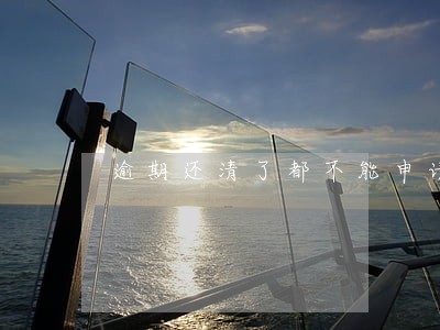 逾期还清了都不能申请房贷了吗