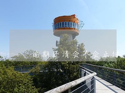 逾期还清会不会止付 逾期还清会不会止付