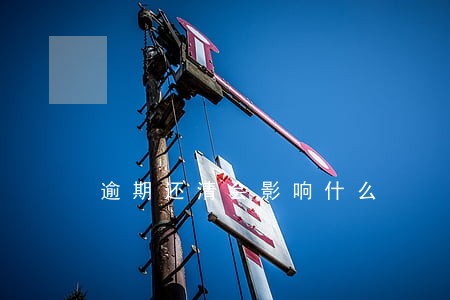 逾期还清会影响什么 逾期还清会影响什么