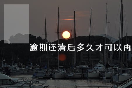 逾期还清后多久才可以再借 逾期还清后多久才可以再借