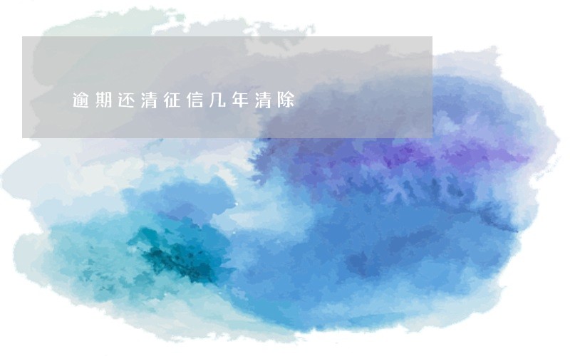 逾期还清征信几年清除 逾期还清征信几年清除