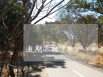 逾期还能下款2000的平台 逾期还能下款2000的平台