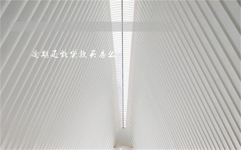 逾期还能贷款买房么 逾期还能贷款买房么