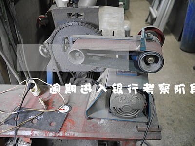 逾期进入银行考察阶段是什么 逾期进入银行考察阶段是什么