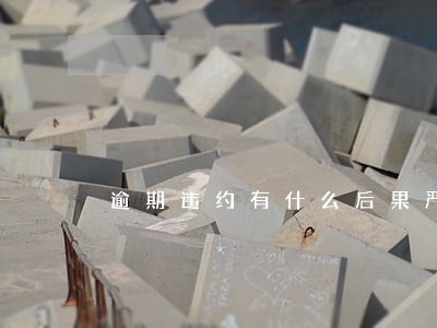 逾期违约有什么后果严重 逾期违约有什么后果严重