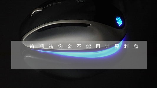 逾期违约金不能再计算利息 逾期违约金不能再计算利息