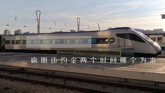 逾期违约金两个时间哪个为准 逾期违约金两个时间哪个为准
