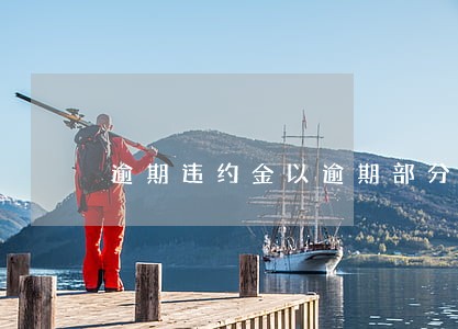 逾期违约金以逾期部分 逾期违约金以逾期部分