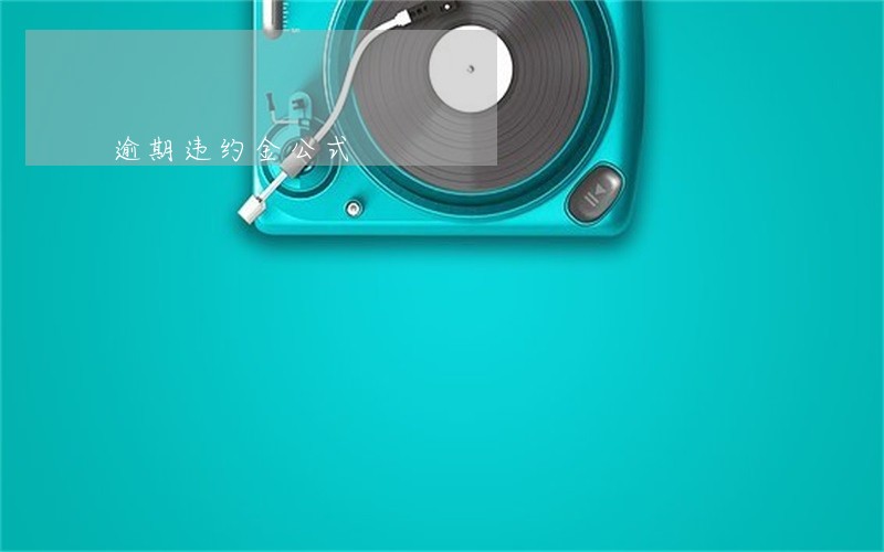 逾期违约金公式 逾期违约金公式