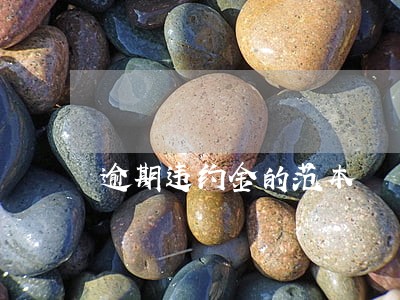 逾期违约金的范本 逾期违约金的范本