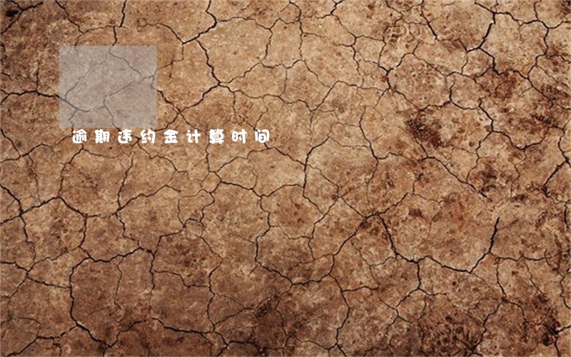 逾期违约金计算时间 逾期违约金计算时间