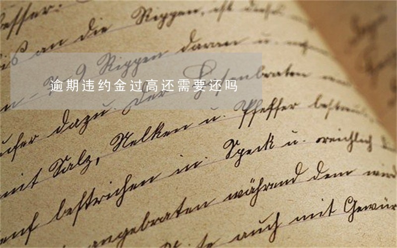 逾期违约金过高还需要还吗 逾期违约金过高还需要还吗