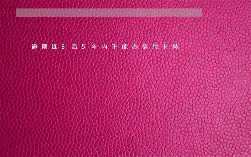 逾期连3后5年内不能办信用卡吗