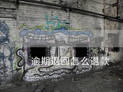 逾期退回怎么退款 逾期退回怎么退款