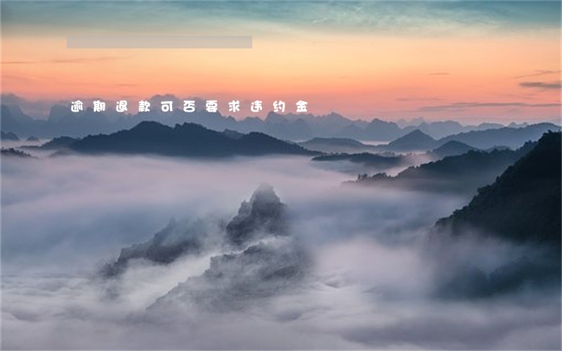 逾期退款可否要求违约金 逾期退款可否要求违约金