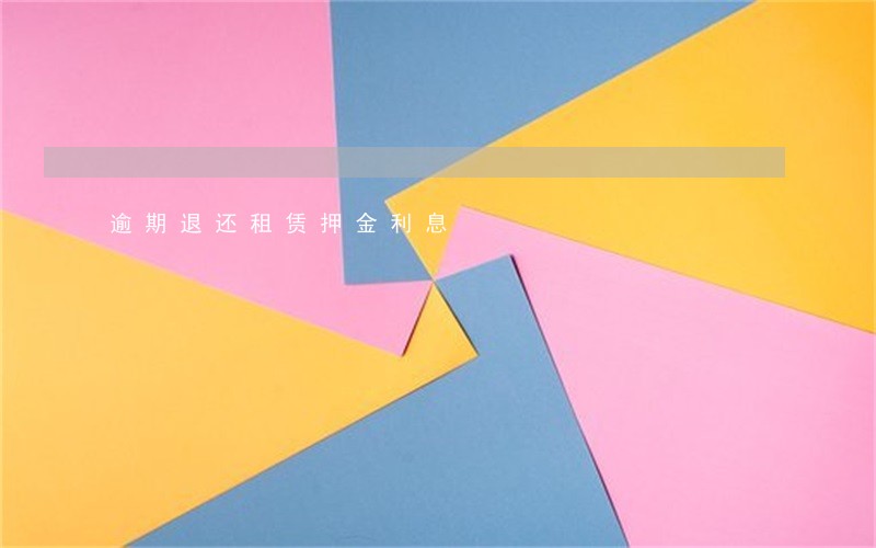 逾期退还租赁押金利息 逾期退还租赁押金利息