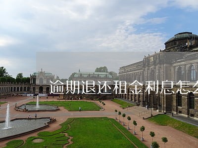 逾期退还租金利息怎么计算 逾期退还租金利息怎么计算