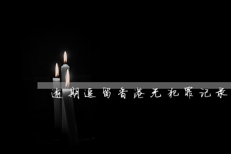 逾期逗留香港无犯罪记录证明