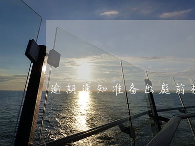 逾期通知准备出庭前材料