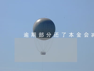 逾期部分还了本金会减少吗 逾期部分还了本金会减少吗