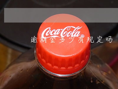 逾期金多少有规定吗 逾期金多少有规定吗