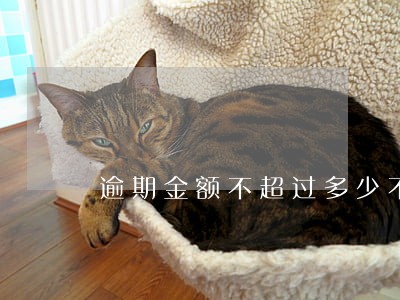 逾期金额不超过多少不算恶意逾期 逾期金额不超过多少不算恶意逾期