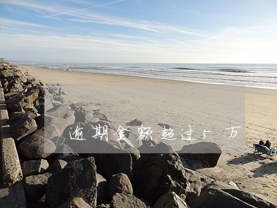 逾期金额超过5万