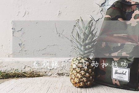 逾期银行会自动扣钱吗 逾期银行会自动扣钱吗