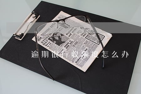 逾期银行收额度怎么办 逾期银行收额度怎么办