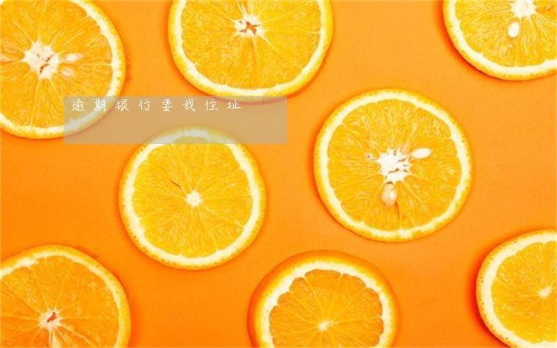 逾期银行要我住址 逾期银行要我住址
