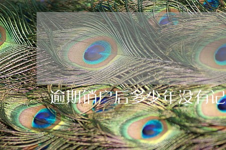 逾期销户后多少年没有记录 逾期销户后多少年没有记录