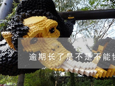 逾期长了是不是不能协商 逾期长了是不是不能协商