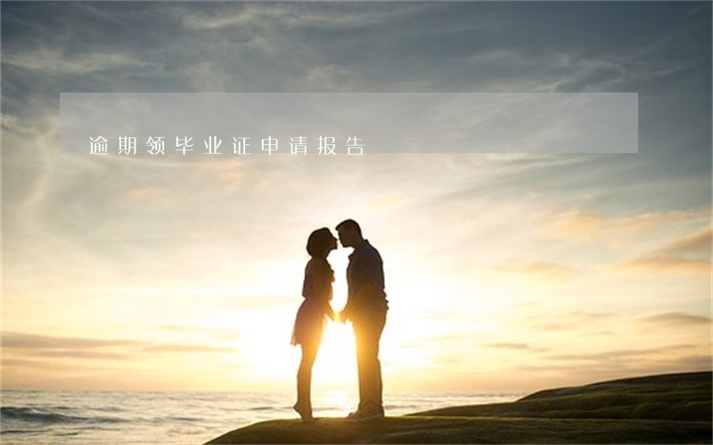 逾期领毕业证申请报告 逾期领毕业证申请报告