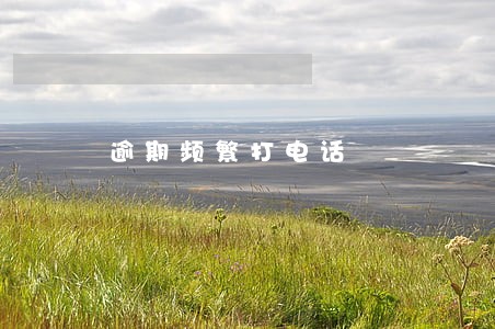 逾期频繁打电话 逾期频繁打电话