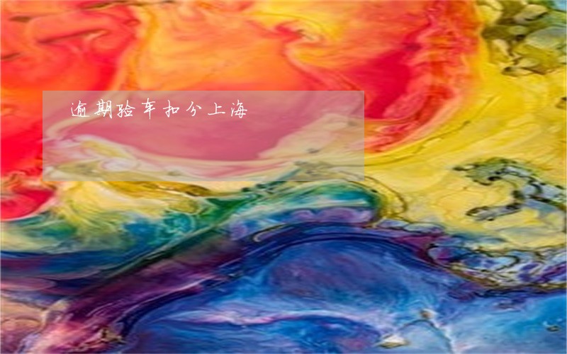 逾期验车扣分上海 逾期验车扣分上海