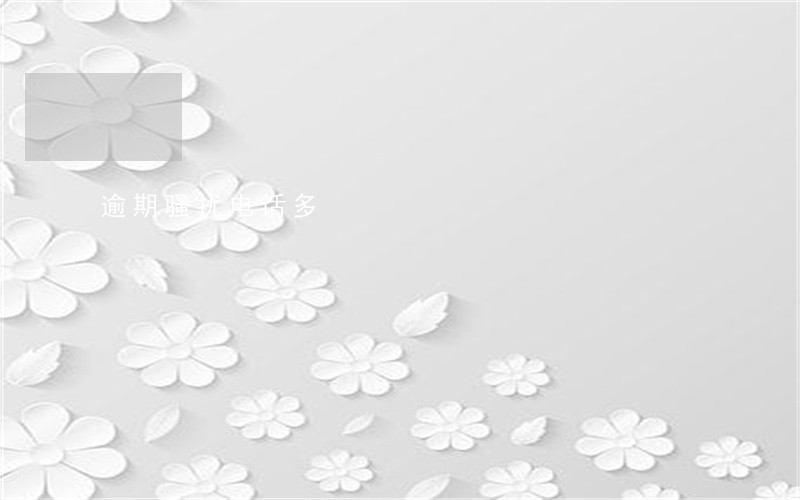 逾期骚扰电话多 逾期骚扰电话多