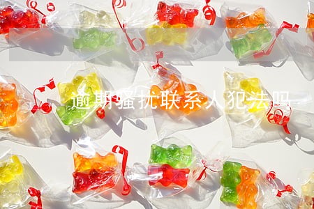 逾期骚扰联系人犯法吗 逾期骚扰联系人犯法吗