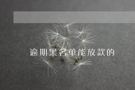 逾期黑名单能放款的 逾期黑名单能放款的