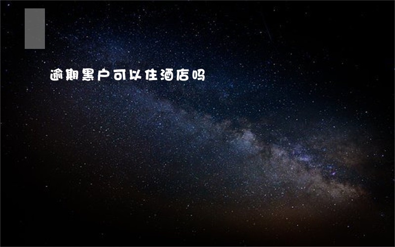 逾期黑户可以住酒店吗 逾期黑户可以住酒店吗