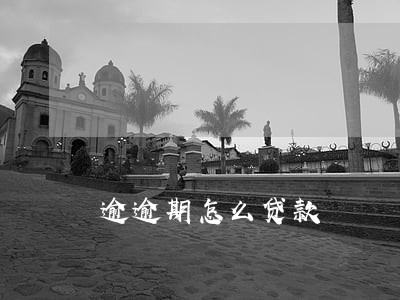 逾逾期怎么贷款 逾逾期怎么贷款