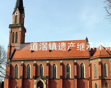 道滘镇遗产继承律师