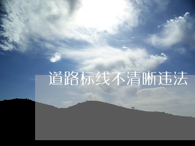 道路标线不清晰违法 道路标线不清晰违法