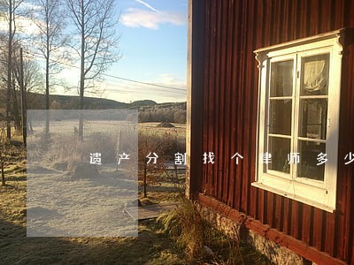 遗产分割找个律师多少钱 遗产分割找个律师多少钱