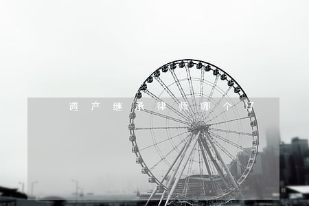 遗产继承律师哪个好 遗产继承律师哪个好