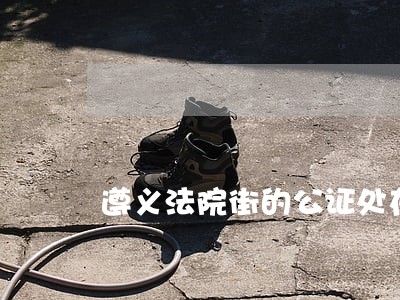 遵义法院街的公证处在哪里