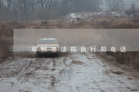 邓州市法院执行局电话 邓州市法院执行局电话